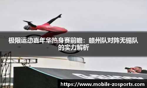 极限运动嘉年华热身赛前瞻：赣州队对阵无锡队的实力解析